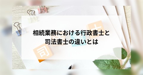 相続業務における行政書士と司法書士の違いとは