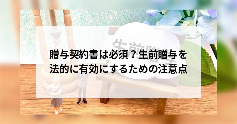贈与契約書は必須？生前贈与を法的に有効にするための注意点
