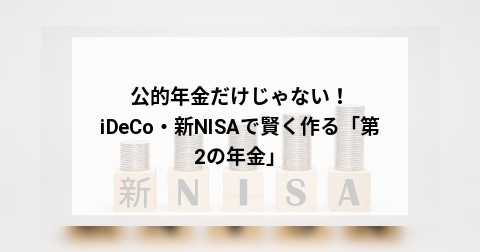 公的年金だけじゃない！iDeCo・新NISAで賢く作る「第2の年金」