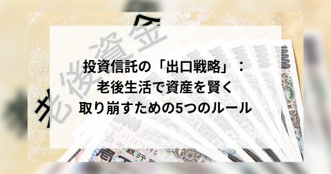 投資信託の「出口戦略」：老後生活で資産を賢く取り崩すための5つのルール