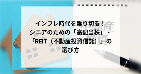 インフレ時代を乗り切る！シニアのための「高配当株」・「REIT（不動産投資信託）」の選び方