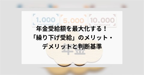 年金受給額を最大化する！「繰り下げ受給」のメリット・デメリットと判断基準