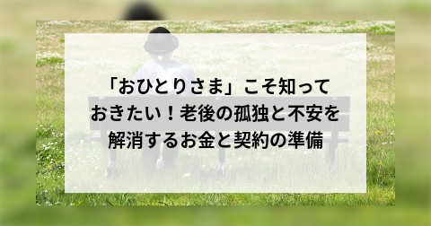 「おひとりさま」こそ知っておきたい！老後の孤独と不安を解消するお金と契約の準備