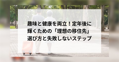 趣味と健康を両立！定年後に輝くための「理想の移住先」選び方と失敗しないステップ