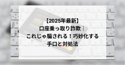 【2025年最新】口座乗っ取り詐欺｜これじゃ騙される！巧妙化する手口と対処法