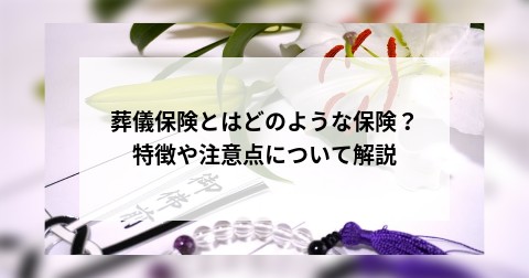 葬儀保険とはどのような保険？特徴や注意点について解説