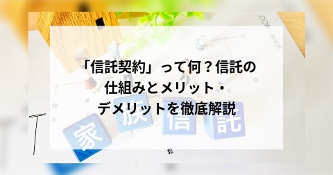 「信託契約」って何？信託の仕組みとメリット・デメリットを徹底解説