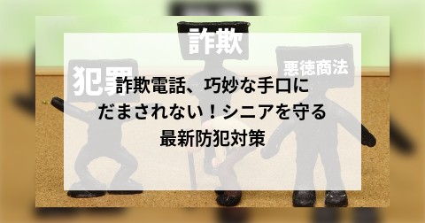 詐欺電話、巧妙な手口にだまされない！シニアを守る最新防犯対策