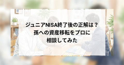 ジュニアNISA終了後の正解は？孫への資産移転をプロに相談してみた