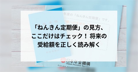 「ねんきん定期便」の見方、ここだけはチェック！ 将来の受給額を正しく読み解く