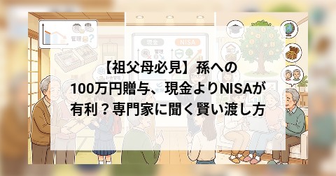 【祖父母必見】孫への100万円贈与、現金よりNISAが有利？専門家に聞く賢い渡し方