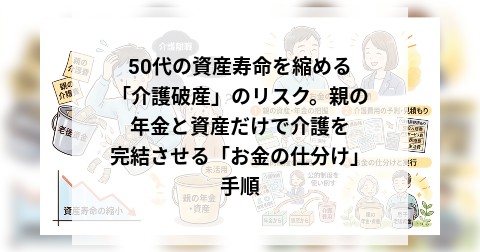 50代の資産寿命を縮める「介護破産」のリスク。親の年金と資産だけで介護を完結させる「お金の仕分け」手順